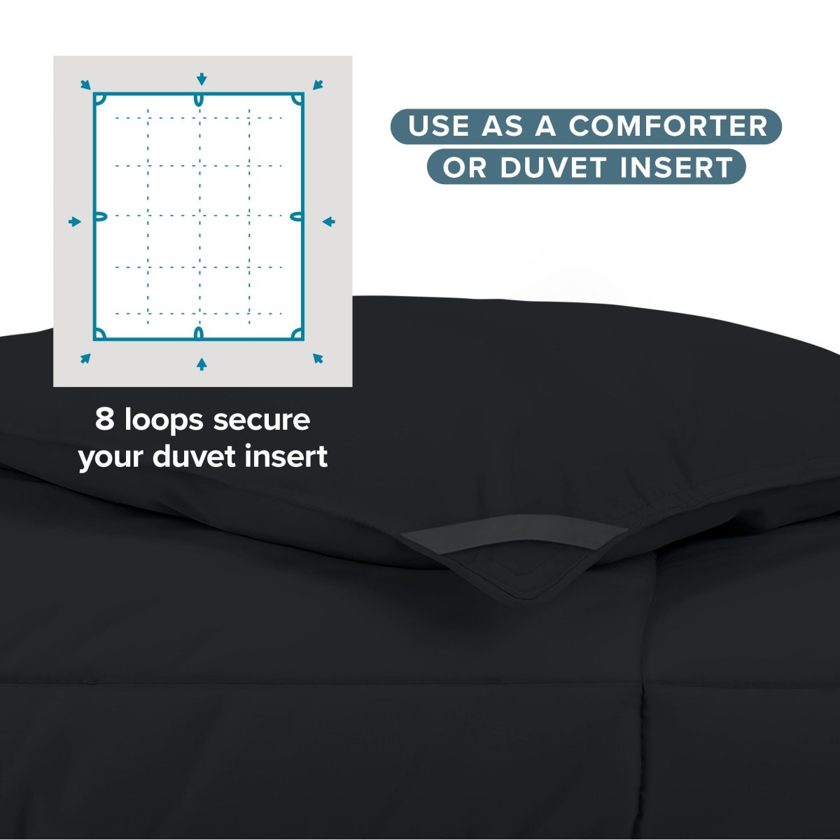 Use as a comforter or duvet insert with 8 loops to secure your duvet insert