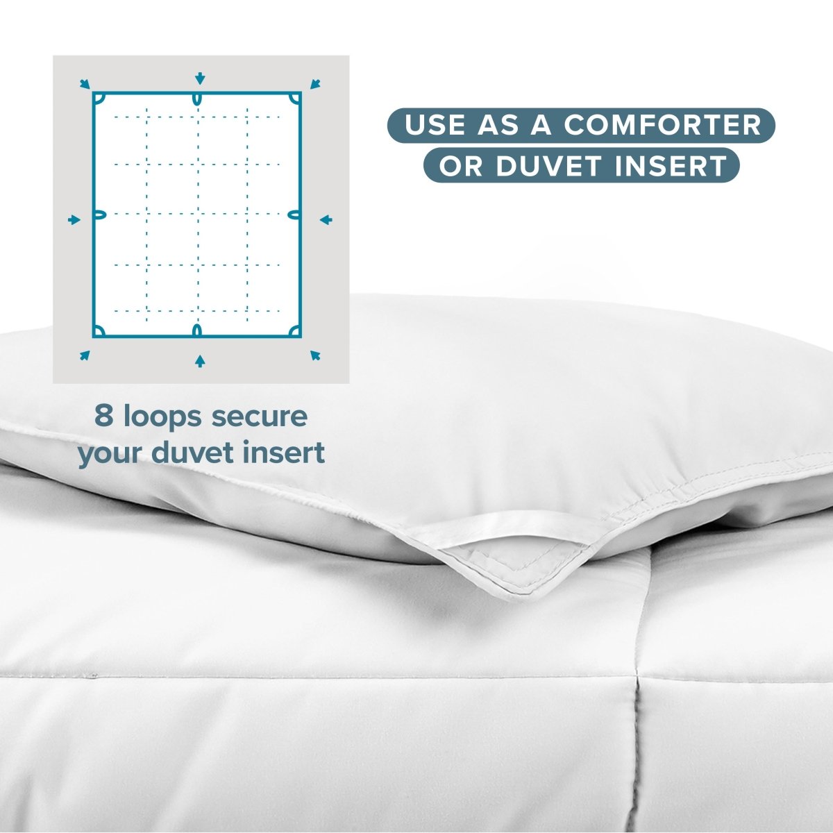 Use as a comforter or duvet insert with 8 loops to secure your duvet insert